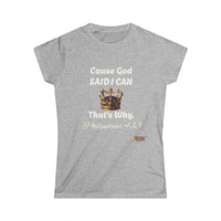 Cause God Said I Can Women's Softstyle T-Shirt-KVOM